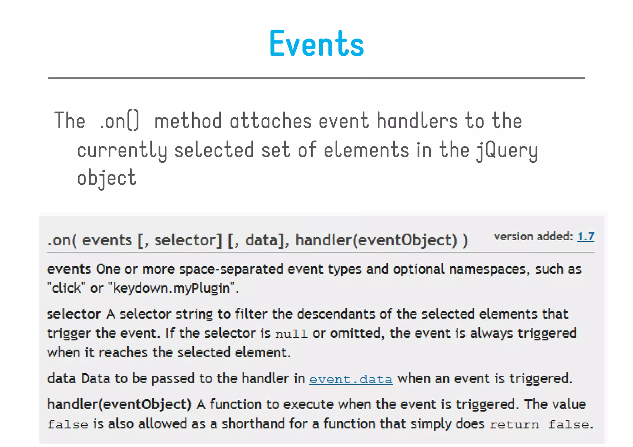 Events
The .on() method attaches event handlers to the
  currently selected set of elements in the jQuery
  object
 