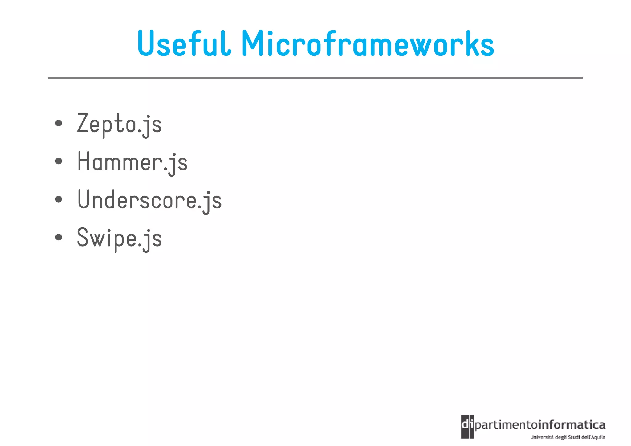 Useful Microframeworks

•   Zepto.js
•   Hammer.js
•   Underscore.js
•   Swipe.js
 