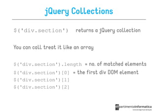 jQuery Collections
$('div.section')           returns a jQuery collection

You can call treat it like an array

$('div.section').length = no. of matched elements
$('div.section')[0] = the first div DOM element
$('div.section')[1]
$('div.section')[2]
 