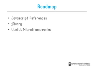 Roadmap

• Javascript References
• jQuery
• Useful Microframeworks
 