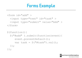 Forms Example
<form id="add" >
  <input type="text" id="task" >
  <input type="submit" value="Add" >
</form>

$(function(){
  $("#add" ).submit(function(event){
      event.preventDefault();
      var task = $("#task").val();
  });
});
 