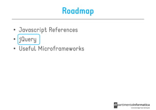 Roadmap

• Javascript References
• jQuery
• Useful Microframeworks
 