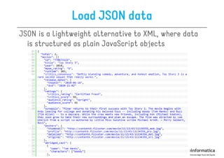 Load JSON data
JSON is a lightweight alternative to XML, where data
  is structured as plain JavaScript objects
 
