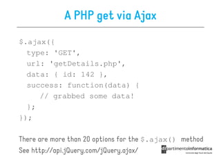 A PHP get via Ajax
$.ajax({
  type: 'GET',
  url: 'getDetails.php',
  data: { id: 142 },
  success: function(data) {
     // grabbed some data!
  };
});

There are more than 20 options for the $.ajax() method
See http://api.jQuery.com/jQuery.ajax/
 