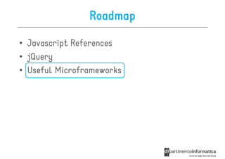 Roadmap

• Javascript References
• jQuery
• Useful Microframeworks
 