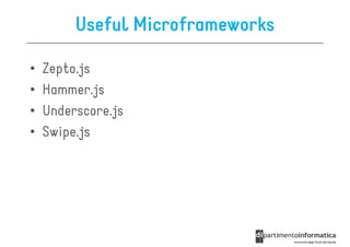 Useful Microframeworks

•   Zepto.js
•   Hammer.js
•   Underscore.js
•   Swipe.js
 
