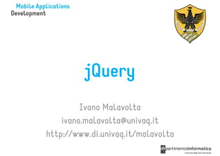 jQuery
         Ivano Malavolta
    ivano.malavolta@univaq.it
http://www.di.univaq.it/malavolta
 