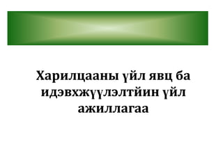 Харилцааны үйл явц ба
идэвхжүүлэлтйин үйл
ажиллагаа

 