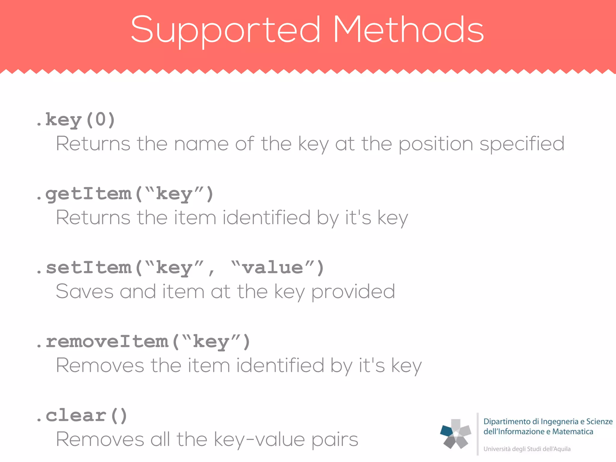 .key(0)
.getItem(“key”)
.setItem(“key”, “value”)
.removeItem(“key”)
.clear()
 
