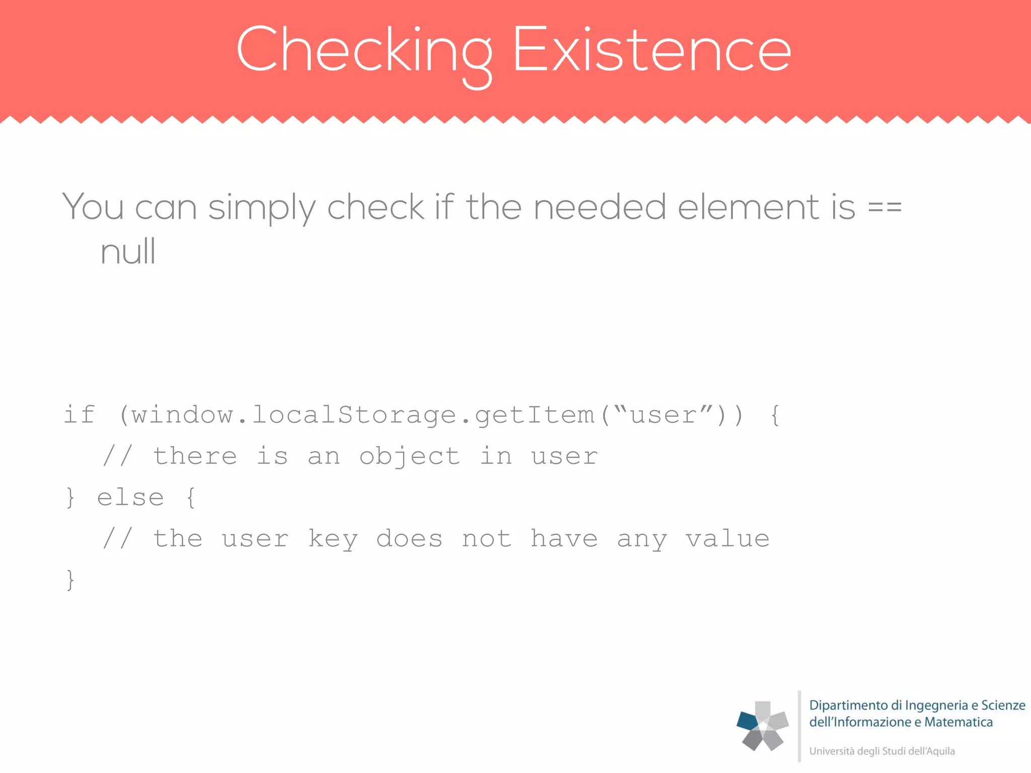 if (window.localStorage.getItem(“user”)) {
// there is an object in user
} else {
// the user key does not have any value
}
 