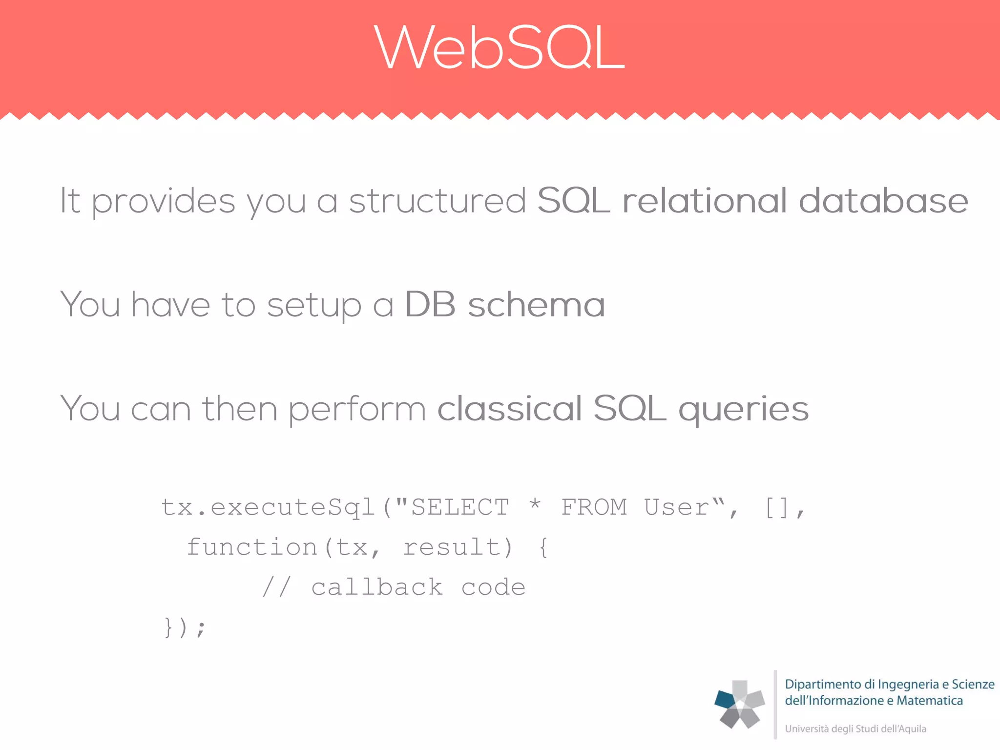 tx.executeSql("SELECT * FROM User“, [],
function(tx, result) {
// callback code
});
 