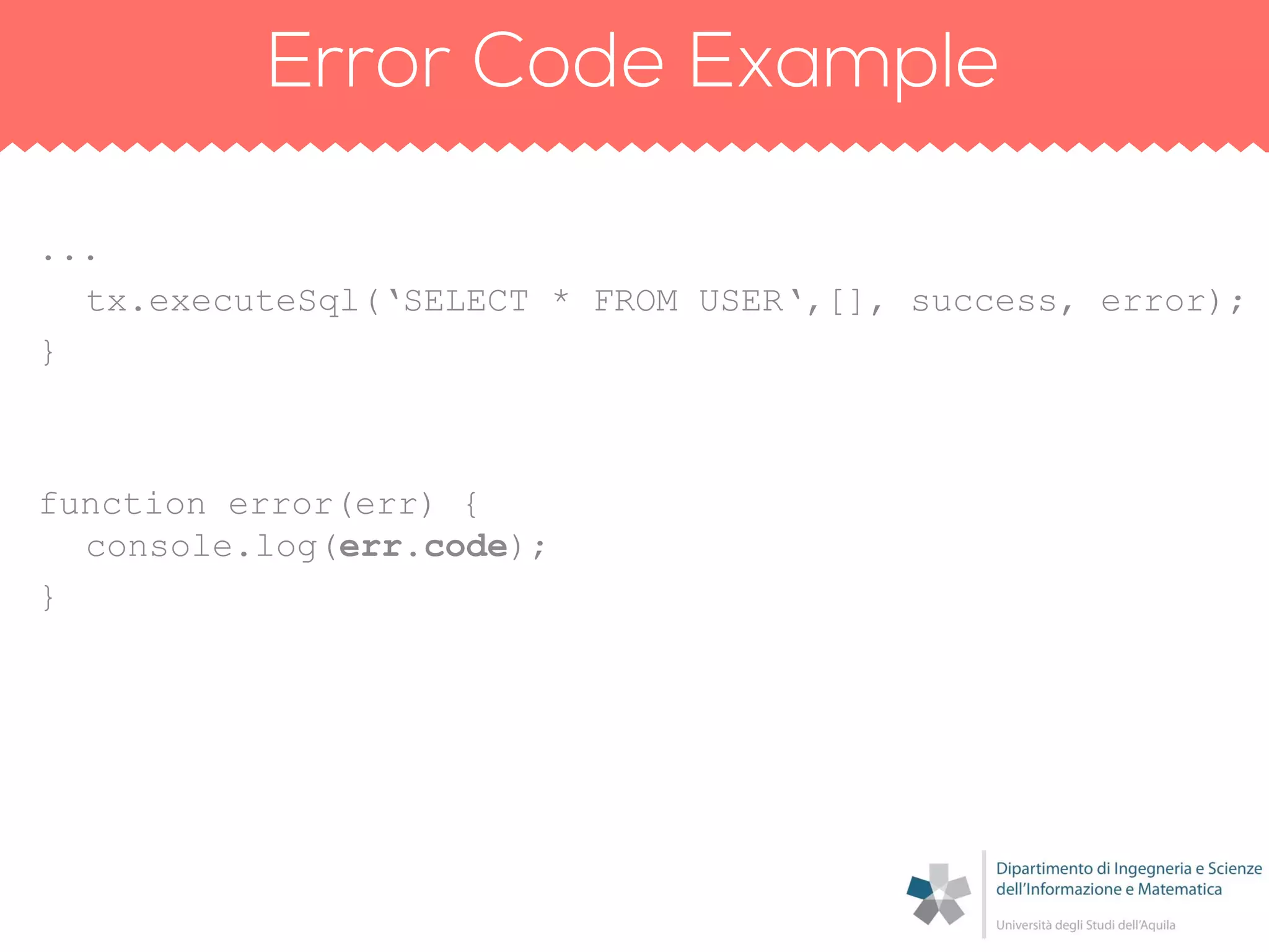...
tx.executeSql(„SELECT * FROM USER„,[], success, error);
}
function error(err) {
console.log(err.code);
}
 
