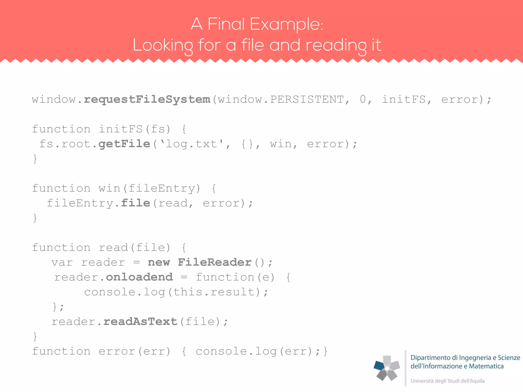 window.requestFileSystem(window.PERSISTENT, 0, initFS, error);
function initFS(fs) {
fs.root.getFile(„log.txt', {}, win, error);
}
function win(fileEntry) {
fileEntry.file(read, error);
}
function read(file) {
var reader = new FileReader();
reader.onloadend = function(e) {
console.log(this.result);
};
reader.readAsText(file);
}
function error(err) { console.log(err);}
 