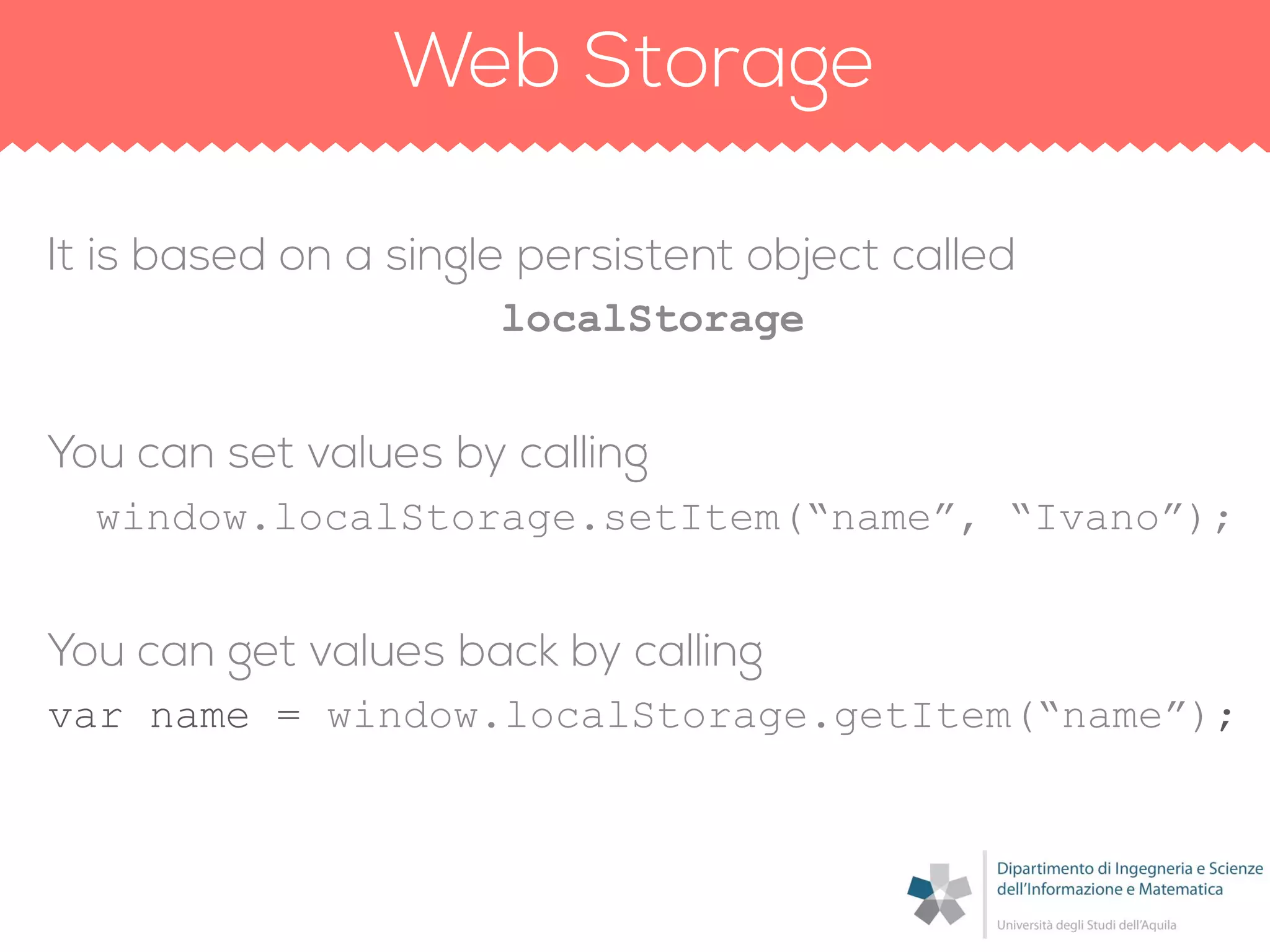 localStorage
window.localStorage.setItem(“name”, “Ivano”);
var name = window.localStorage.getItem(“name”);
 