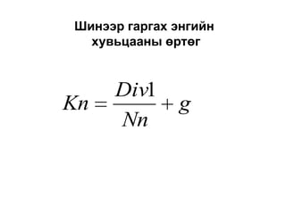 Шинээр гаргах энгийн
хувьцааны өртөг

Kn

Div1
Nn

g

 