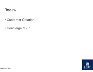 Review
• Customer Creation
• Concierge MVP

Duke ECE 490L
2

 