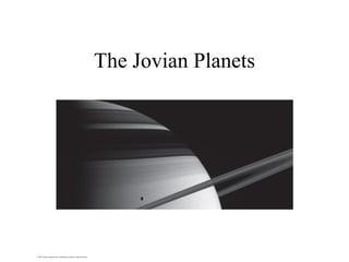 © 2007 Pearson Education Inc., publishing as Pearson Addison-Wesley
The Jovian Planets
 