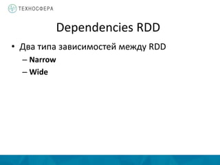 Dependencies RDD
• Два типа зависимостей между RDD
– Narrow
– Wide
 