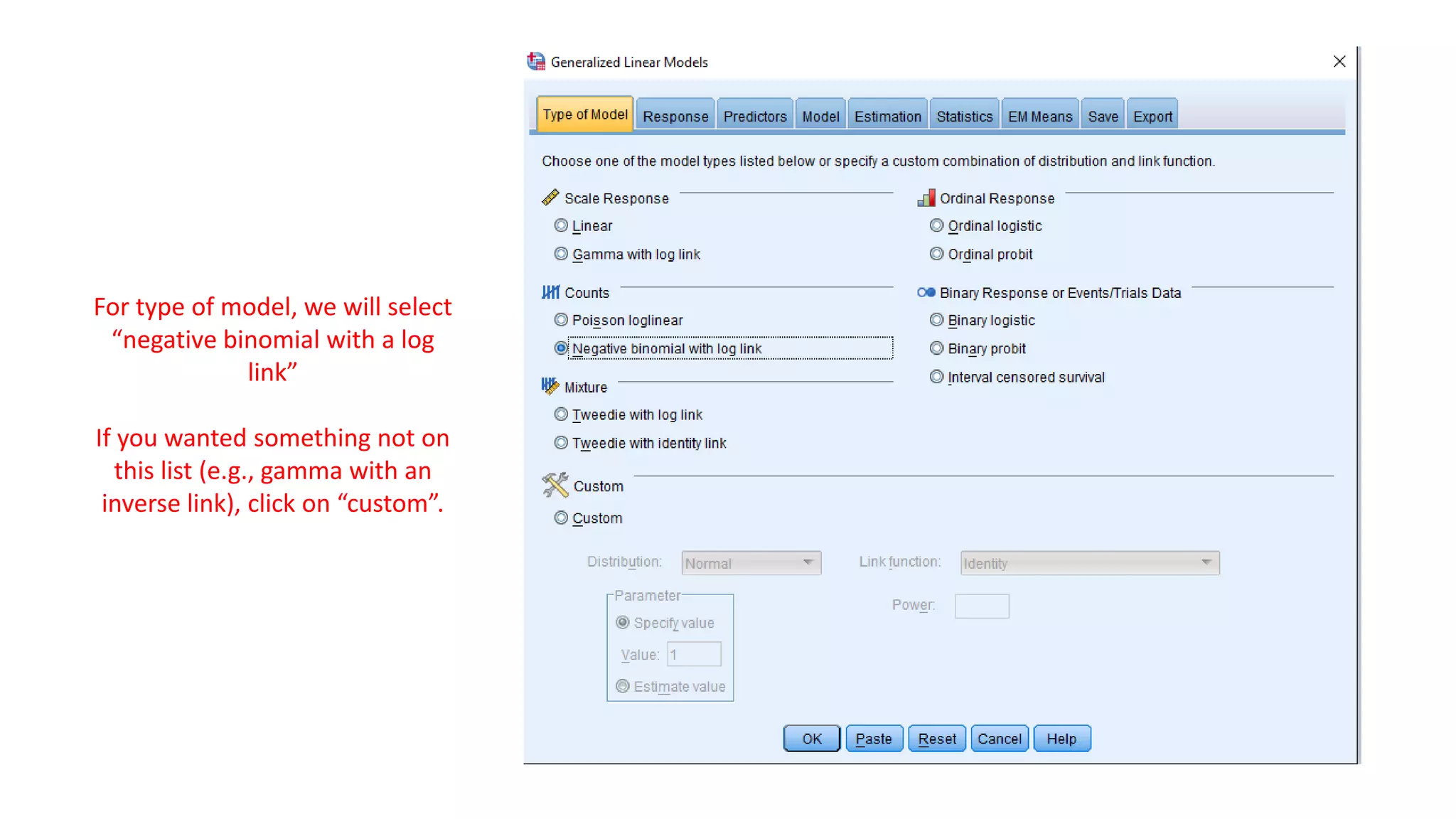 For type of model, we will select
“negative binomial with a log
link”
If you wanted something not on
this list (e.g., gamma with an
inverse link), click on “custom”.
 