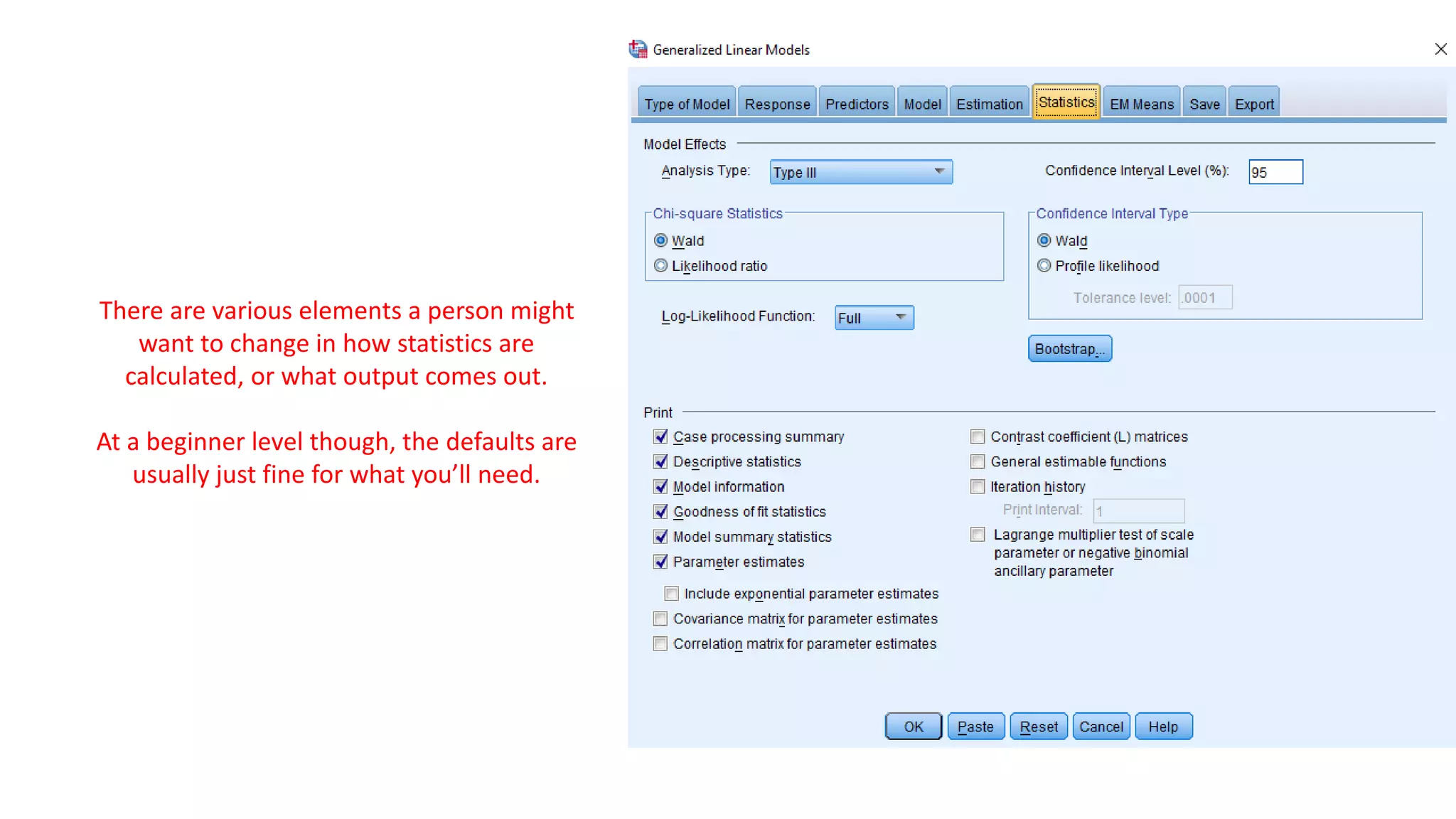 There are various elements a person might
want to change in how statistics are
calculated, or what output comes out.
At a beginner level though, the defaults are
usually just fine for what you’ll need.
 