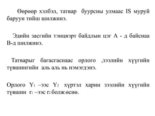 Өөрөөр хэлбэл, татвар буурсны улмаас IS муруй
баруун тийш шилжинэ.
Эдийн засгийн тэнцвэрт байдлын цэг А - д байснаа
В-д шилжинэ.
Татварыг багасгаснаас орлого ,зээлийн хүүгийн
түвшингийн аль аль нь нэмэгдэнэ.
Орлого Y1 –ээс Y2 хүртэл харин зээлийн хүүгийн
түвшин r1 –ээс r2 болжөснө.
 