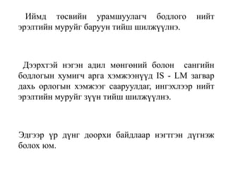 Иймд төсвийн урамшуулагч бодлого нийт
эрэлтийн муруйг баруун тийш шилжүүлнэ.
Дээрхтэй нэгэн адил мөнгөний болон сангийн
бодлогын хумигч арга хэмжээнүүд IS - LM загвар
дахь орлогын хэмжээг сааруулдаг, ингэхлээр нийт
эрэлтийн муруйг зүүн тийш шилжүүлнэ.
Эдгээр үр дүнг доорхи байдлаар нэгтгэн дүгнэж
болох юм.
 