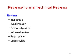 Reviews/Formal Technical Reviews
• Reviews:
– Inspection
– Walkthrough
– Technical review
– Informal review
– Peer review
– Code review
35
 
