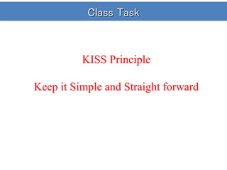 Class Task
KISS Principle
Keep it Simple and Straight forward
 