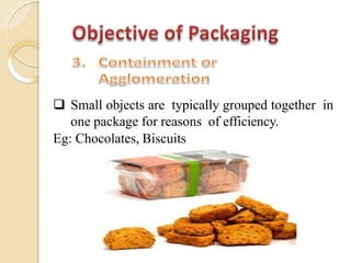  Small objects are typically grouped together in
one package for reasons of efficiency.
Eg: Chocolates, Biscuits
 