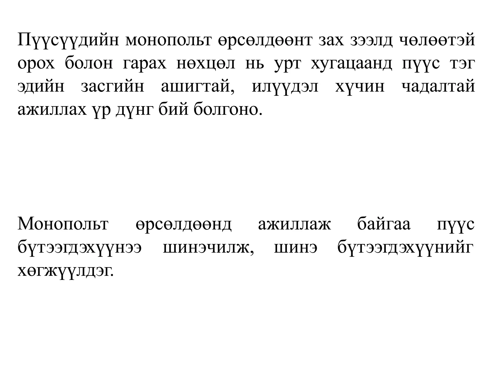 Пүүсүүдийн монопольт өрсөлдөөнт зах зээлд чөлөөтэй
орох болон гарах нөхцөл нь урт хугацаанд пүүс тэг
эдийн засгийн ашигтай, илүүдэл хүчин чадалтай
ажиллах үр дүнг бий болгоно.
Монопольт өрсөлдөөнд
бүтээгдэхүүнээ шинэчилж,
хөгжүүлдэг.
ажиллаж
шинэ
байгаа пүүс
бүтээгдэхүүнийг
 