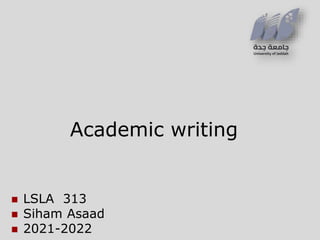 Academic writing
 LSLA 313
 Siham Asaad
 2021-2022
 