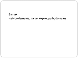 Syntax
setcookie(name, value, expire, path, domain);
 