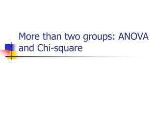 More than two groups: ANOVA
and Chi-square
 
