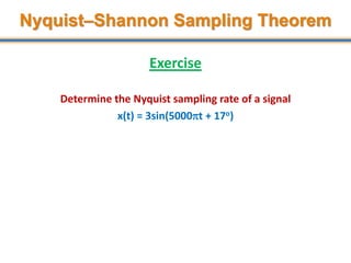 Exercise
Determine the Nyquist sampling rate of a signal
x(t) = 3sin(5000t + 17o)
22
Nyquist–Shannon Sampling Theorem
 