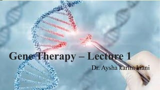 Gene Therapy – Lecture 1
Dr. Aysha karim kiani
 