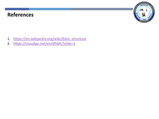 References
1. https://en.wikipedia.org/wiki/Data_structure
2. https://visualgo.net/en/dfsbfs?slide=1
 