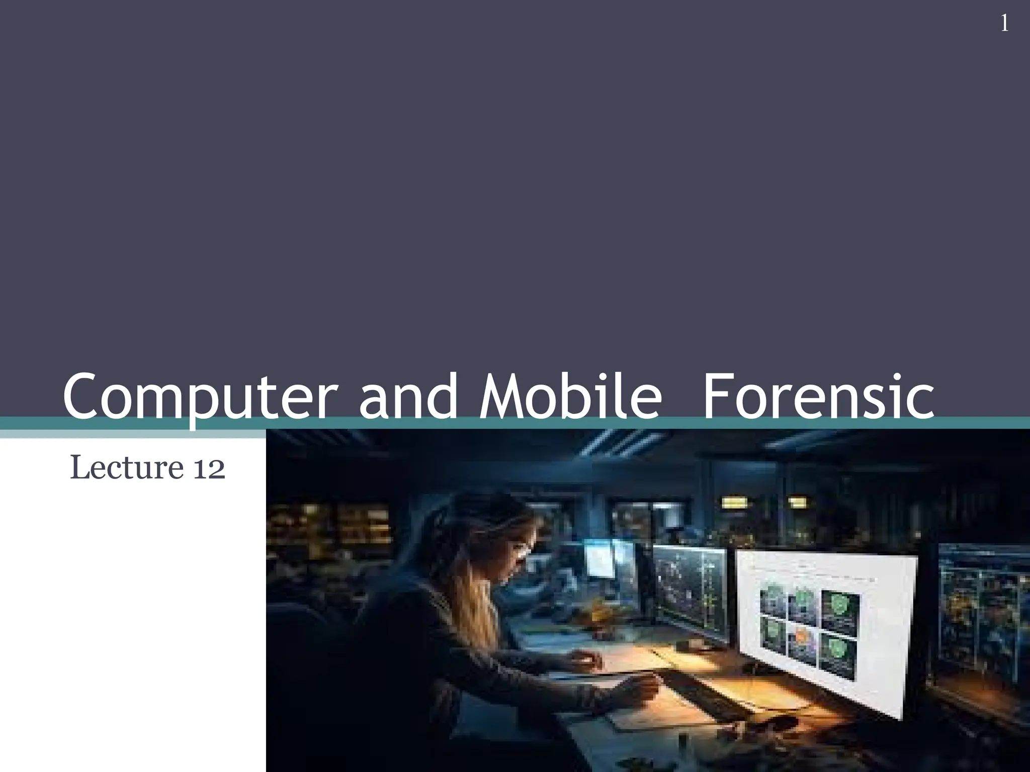 Computer and Mobile Forensic
Lecture 12
1
 