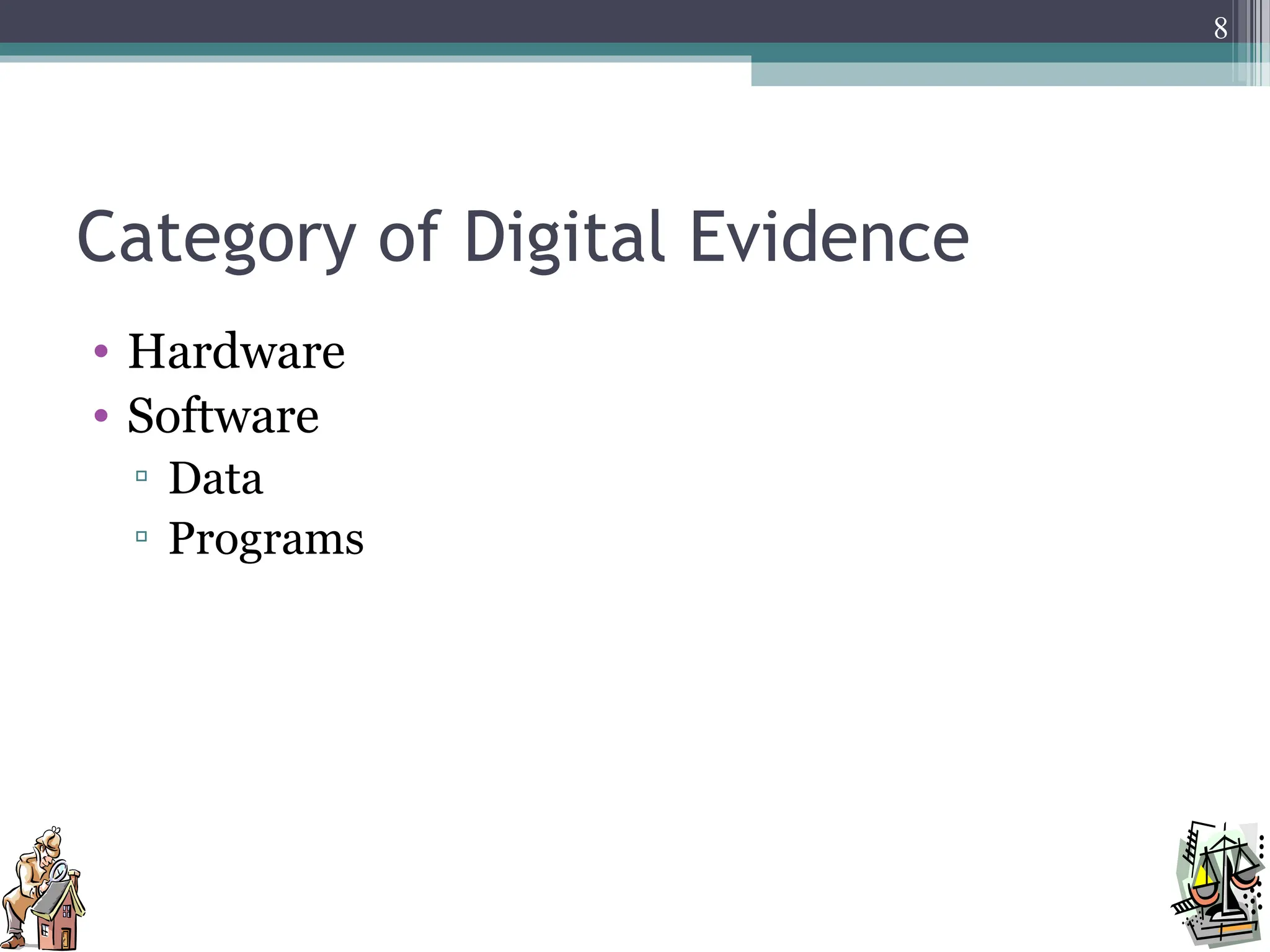 Category of Digital Evidence
• Hardware
• Software
▫ Data
▫ Programs
8
 
