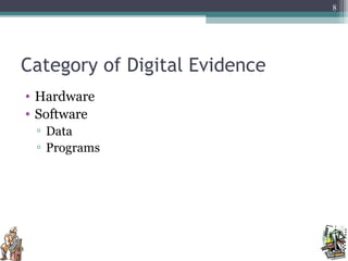 Category of Digital Evidence
• Hardware
• Software
▫ Data
▫ Programs
8
 