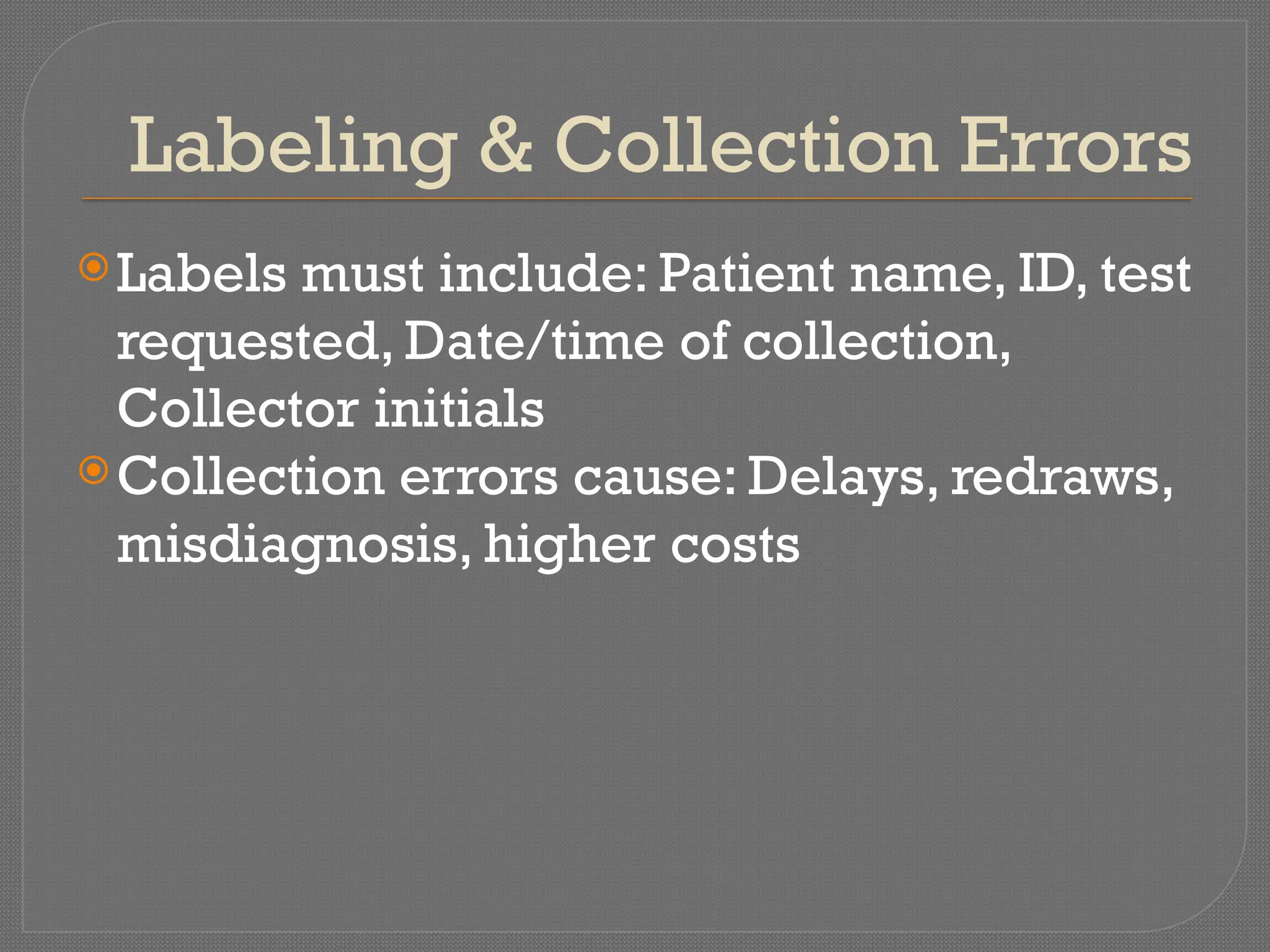 Labeling & Collection Errors
Labels must include: Patient name, ID, test
requested, Date/time of collection,
Collector initials
Collection errors cause: Delays, redraws,
misdiagnosis, higher costs
 