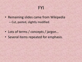 FYI
• Remaining slides came from Wikipedia
– Cut, pasted, slightly modified.
• Lots of terms / concepts / jargon…
• Several items repeated for emphasis.
 