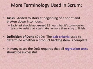 More Terminology Used in Scrum:
• Tasks: Added to story at beginning of a sprint and
broken down into hours.
– Each task s...