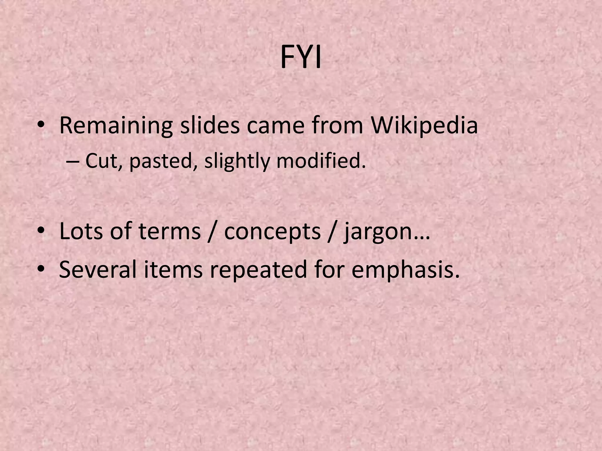 FYI
• Remaining slides came from Wikipedia
– Cut, pasted, slightly modified.
• Lots of terms / concepts / jargon…
• Several items repeated for emphasis.
 