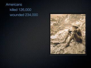 Americans
  killed 126,000
  wounded 234,000
 
