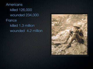 Americans
   killed 126,000
   wounded 234,000
France
   killed 1.3 million
   wounded 4.2 million
 