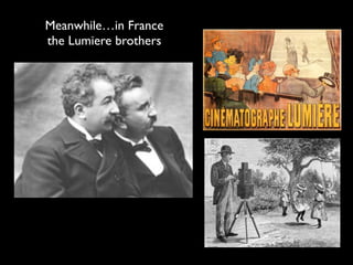 Meanwhile…in France
the Lumiere brothers
 