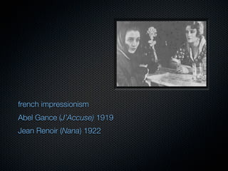 french impressionism
Abel Gance (J’Accuse) 1919
Jean Renoir (Nana) 1922
 