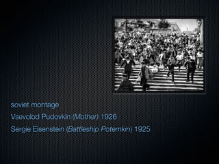 soviet montage
Vsevolod Pudovkin (Mother) 1926
Sergie Eisenstein (Battleship Potemkin) 1925
 