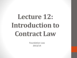 Lecture 12:
Introduction to
Contract Law
Foundation Law
2013/14
 