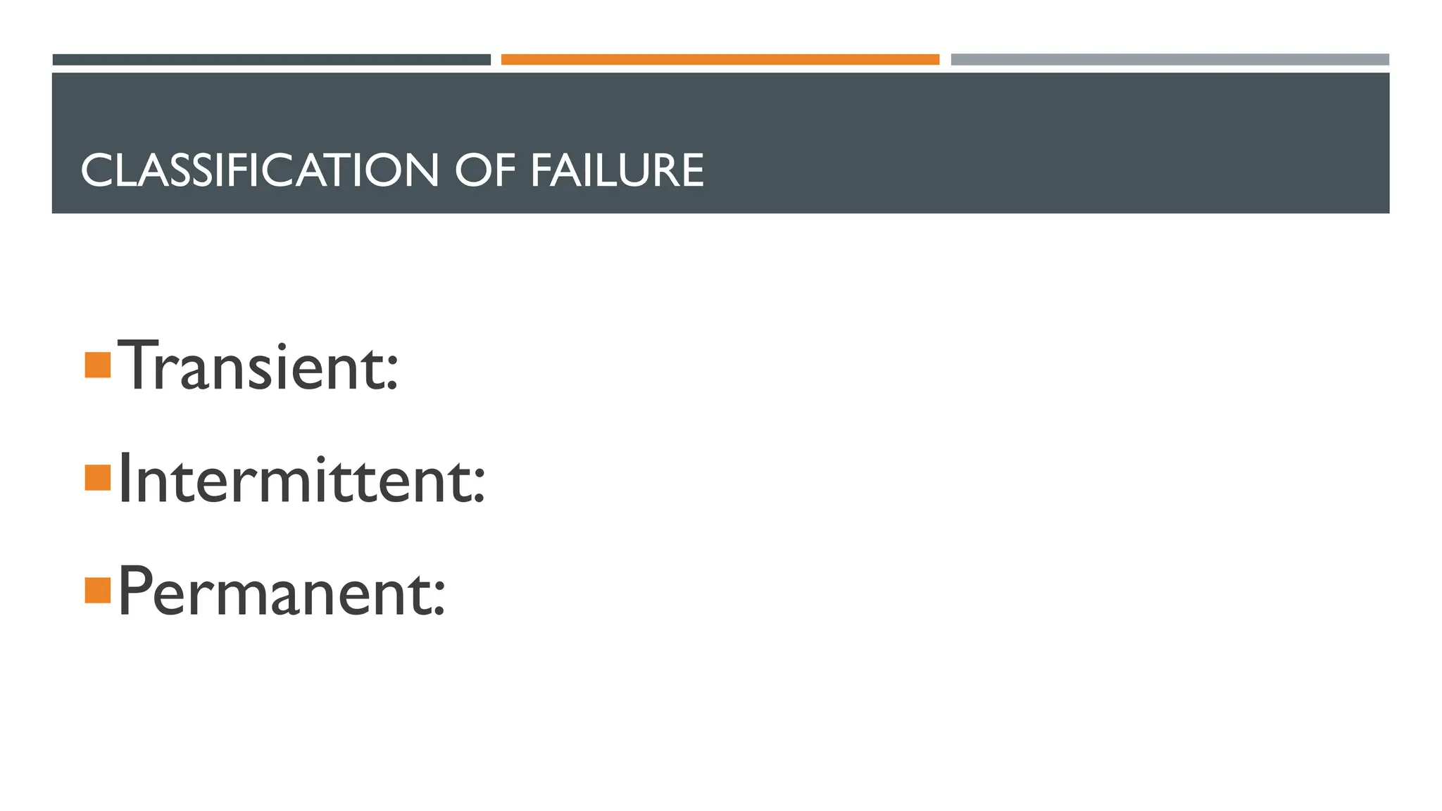 CLASSIFICATION OF FAILURE Transient: Intermittent: Permanent: 